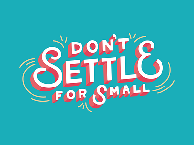 Don't Settle for Small design hand lettering illustration quotes type typography