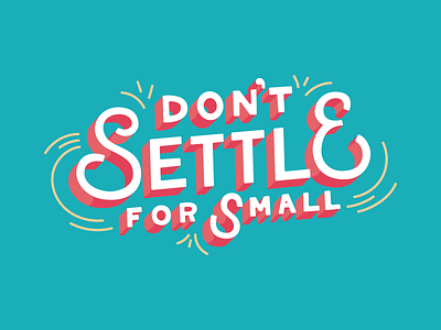 Don't Settle for Small