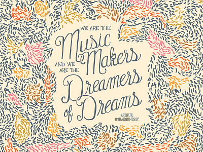 We are the music makers and we are the dreamers of dreams