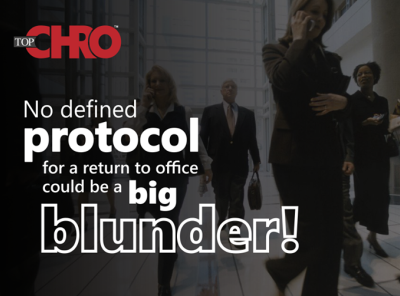 No defined protocol for a return to office could be a BigBlunder augmented reality digital hr employee engagement future of work hr analytics hr automation hr technology at workplace hr transformation modern workplace talent development technology tophr workforce planning