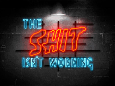 Shit Isn't Working design graphic design lettering neon sign sign type typography