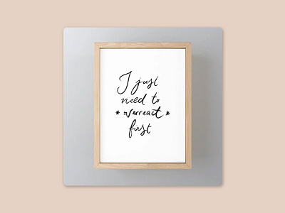 I just need to overreact first quote brush calligraphy design frame inspirational lettering meditation poster procreate quote quote design relax sale society6 typography wood zen