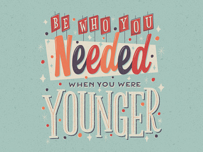 Be Who You Needed When You Were Younger 50s lettering lettering motivational lettering retro retro lettering textures
