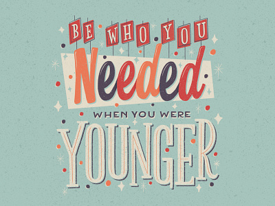 Be Who You Needed When You Were Younger 50s lettering lettering motivational lettering retro retro lettering textures