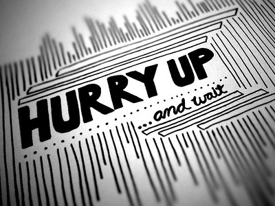 Hurry Up...and wait black doodle drawing drawn grey hand type typography white