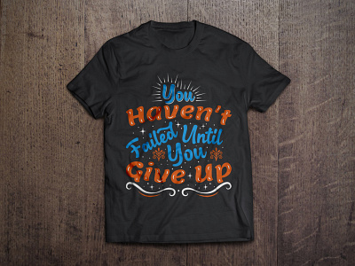 You haven't failed until you give up typography t shirt design