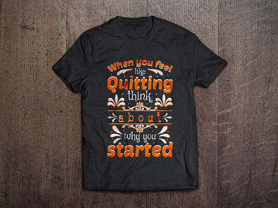 When you feel like quitting think about why you started t shirt art branding calligraphy custom deisgn custom tees design fashion feel graphic illustration like mug mugs design quitting started think tshirt tshirt design typography vector