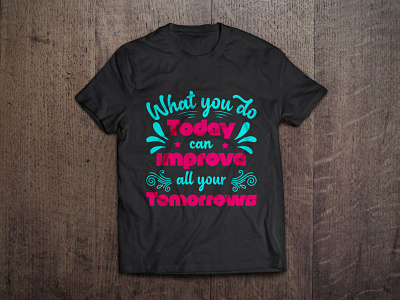 What you do today can improve all your tomorrows t shirt design art artist background bag design calligraphy design fashion graphic hand made mug design shirt shirt design sticker style t shirt t shirt vector tees texture typography vector
