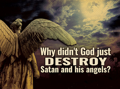 Why didn't God just destroy Satan and his angels? angels god satan war