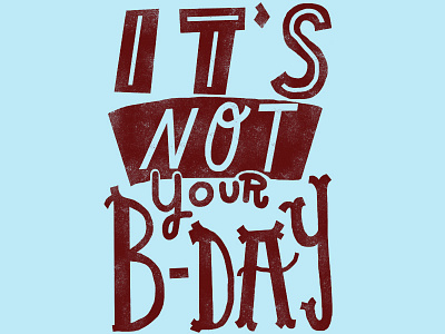 It's Not Your Bday