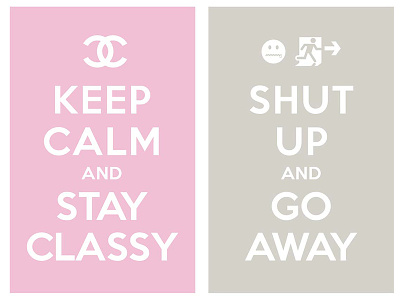 keep calm and stay classy / shut up and go away