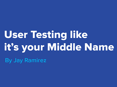 Blog Post: User Testing like it's your middle name.