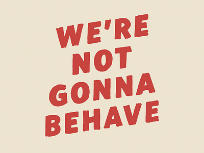 Not Gonna Behave freedom hand lettering press protest resist shirt t shirt tee type