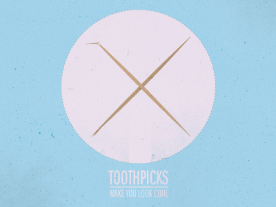 Toothpicks make you look cool.