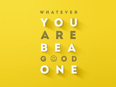 Whatever You Are Be A Good One art inspirational quotes quotation quote text typography yellow