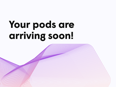 Your pods are arriving soon! branding energy gradient internet plume