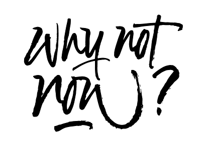 Why not now calligraphy handmade lettering