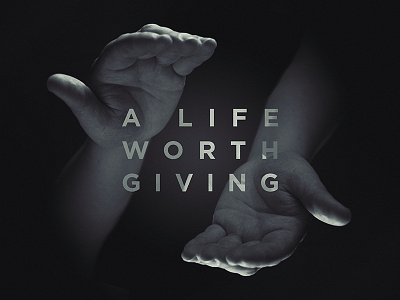 A Life Worth Giving a life worth giving hands sermon