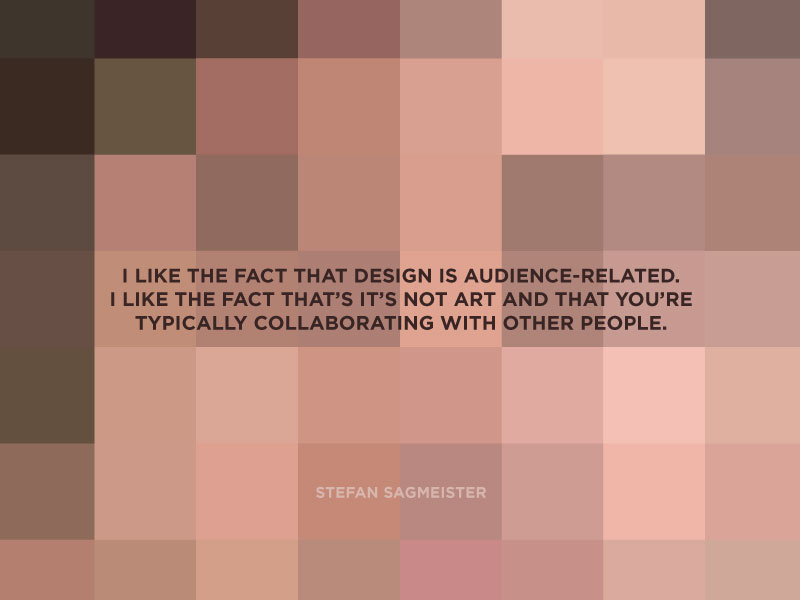 Designer Quote Series - Stefan Sagmeister stefan sagmeister designer quote