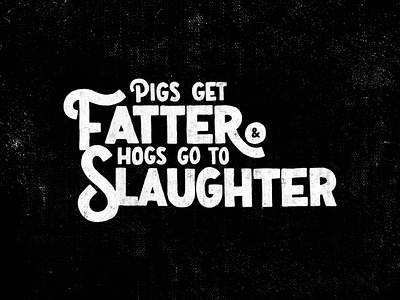 Pigs Get Fatter & Hogs Go To Slaughter business greed hand lettering life lesson quote type typography