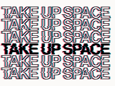 Take Up Space design glitch art social awareness typography