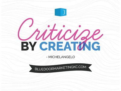 Criticize by Creating graphic design michelangelo quote