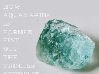 How Aquamarine Is Formed: Find Out The Process Behind It