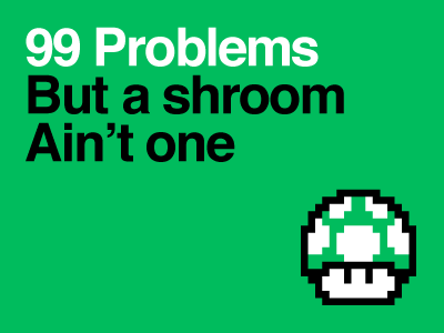 99 Problems But a Shroom Ain't One 1up 8 bit green helvetica neue illustration mario