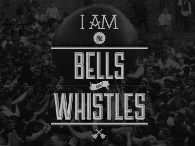 I AM the Bells and Whistles bw design poster type typography