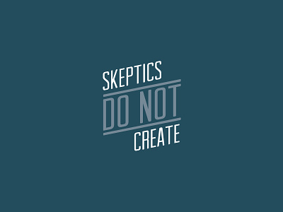 "Skeptics Do Not Create"