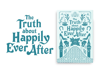 The Truth About Happily Ever After book cover book design castle coffee fairy tale flower illustration lettering plants rose type young adult