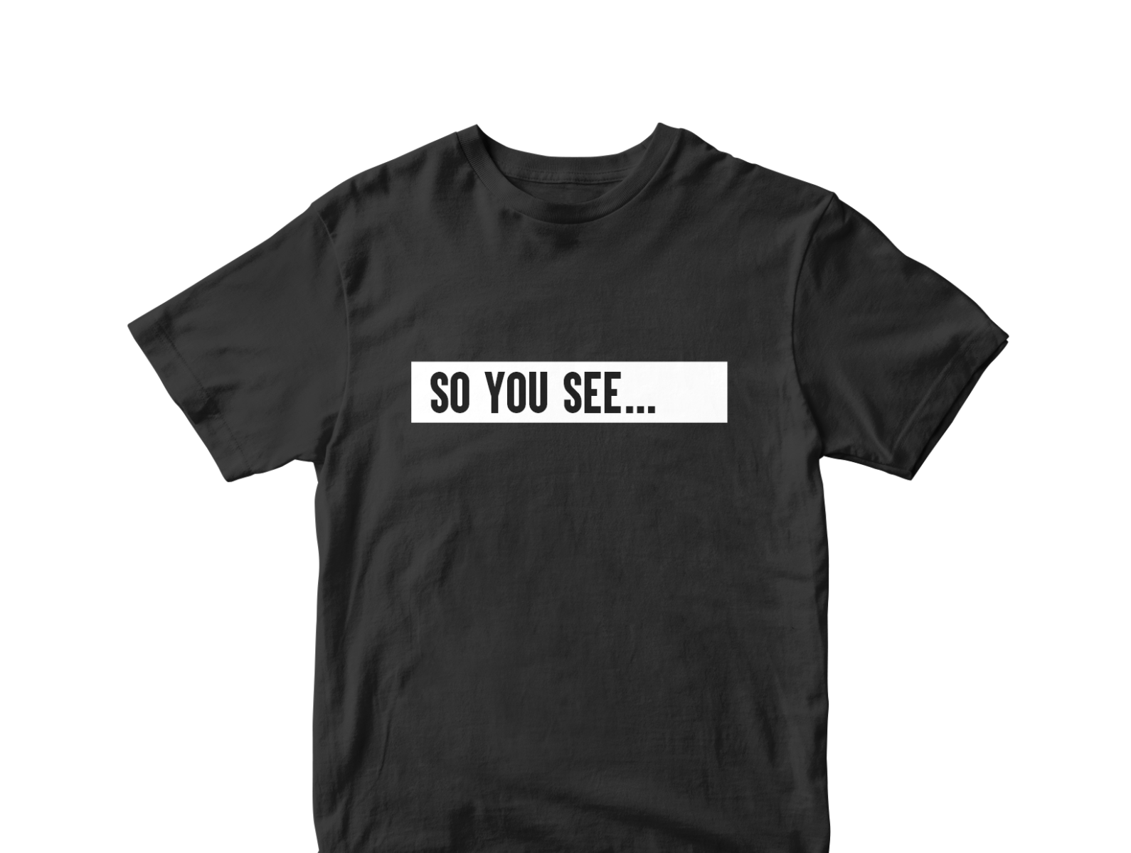 so you see t shirt