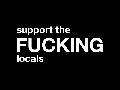 support the fucking locals artists black and white design funny graphic helvetica humor illustration locals minimal minimalist quote quotes shops small business support support the locals typographic typography