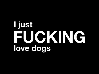 I just fucking love dogs animals black and white design dog dog dad dog family dog mom dogs funny graphic humor i just fucking love dogs i just love dogs illustration love minimal quote quotes typographic typography