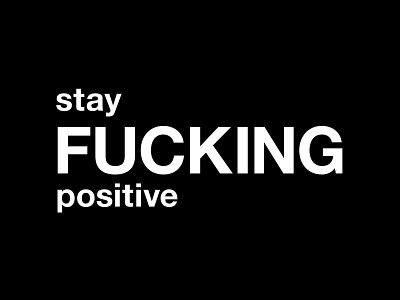 stay fucking positive black and white design fuck fucking funny graphic happy happy people humor illustration motivation motivational people positive quote quotes stay fucking positive stay positive typographic typography