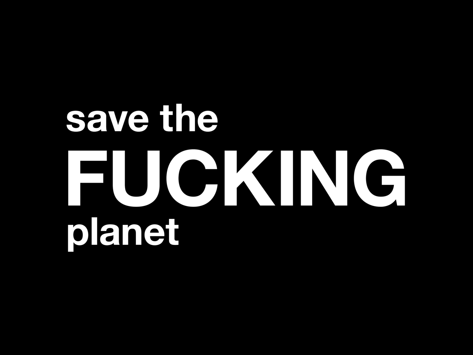 save the FUCKING planet bio black and white design eco ecology fuck fucking funny graphic humor illustration no planet b planet quote quotes save the fucking planet save the planet save the world typographic typography