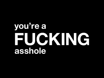 you're a FUCKING asshole asshole black and white design friendly friends fuck fucking fun funny graphic humor idiot illustration people quote quotes stupid typographic typography youre a fucking asshole