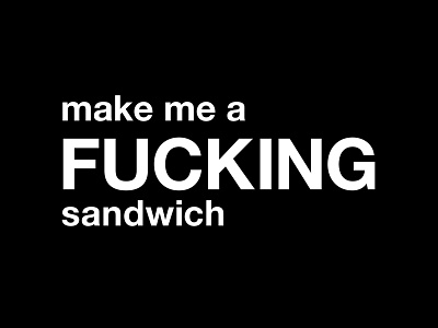 make me a FUCKING sandwich black and white cooking design food fuck fucking funny graphic graphic design hungry illustration kitchen make me a fucking sandwich make me a sandwich quote quotes sandwich t shirt typographic typography