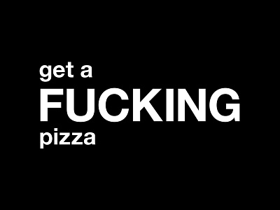 get a FUCKING pizza black black and white design food foody friday friends fuck fucking funny get a fucking pizza graphic graphic design illustration minimal pizza quote quotes typographic typography