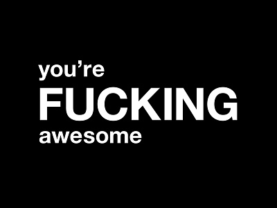 you're FUCKING awesome awesome black black and white design fuck fucking fun graphic illustration live logo minimal people positive print quote quotes typographic typography youre awesome