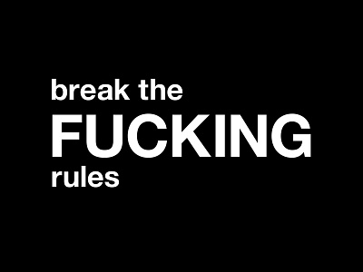 break the FUCKING rules black black and white break the rules design fight fuck fucking fun graphic illustration logo minimal motivational people printed quote quotes rules typographic typography