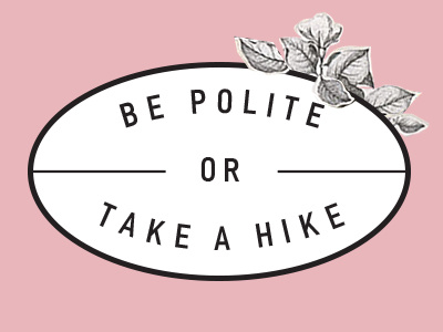 be polite -or- take a hike