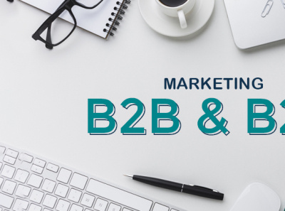 What is B2B and B2C Marketing and Its Differences b2b b2c marketing