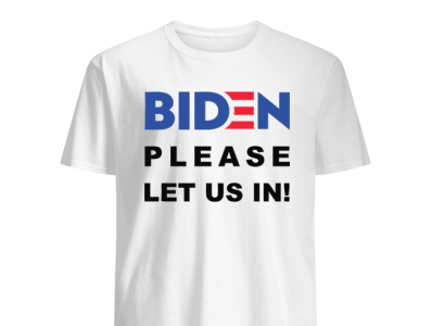 Biden please let us in t shirt biden please let us in sweater biden please let us in sweater