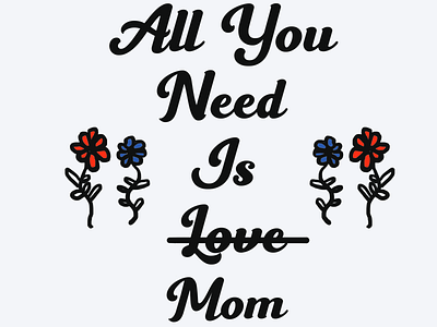 All you need is Mom design flowers graphic mom vintage