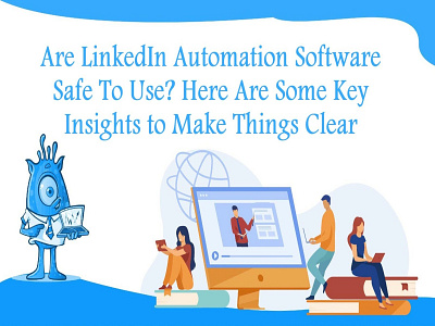 Are LinkedIn Automation Software Safe To Use? Here Are Some Key linkedinautomationtool