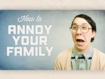 How To Annoy Your Family annoy family how to lost type nerd texture