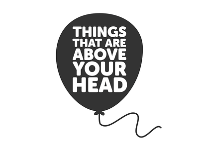 Things That Are Above Your Head balloon