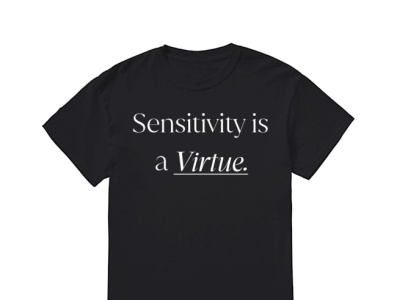 Sensitivity Is a Virtue T Shirts sensitivity is a virtue t shirt