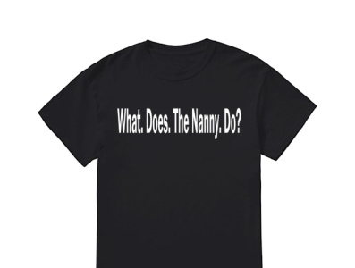 What Does the Nanny Do T Shirt what does the nanny do merch